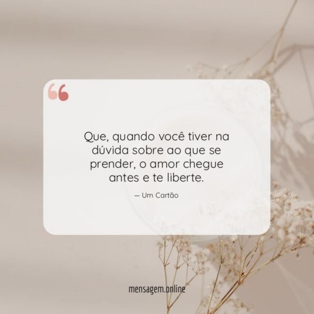 O amor chegue antes e te liberte