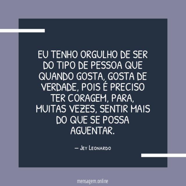Eu tenho orgulho de ser do tipo de pessoa