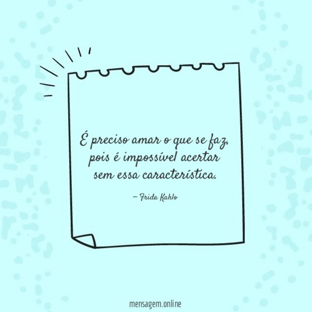 É preciso amar o que se faz