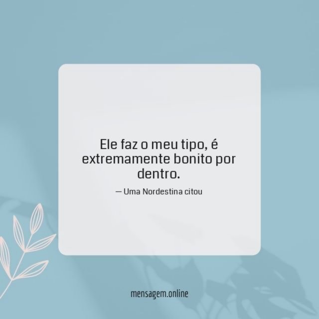 Ele faz o meu tipo