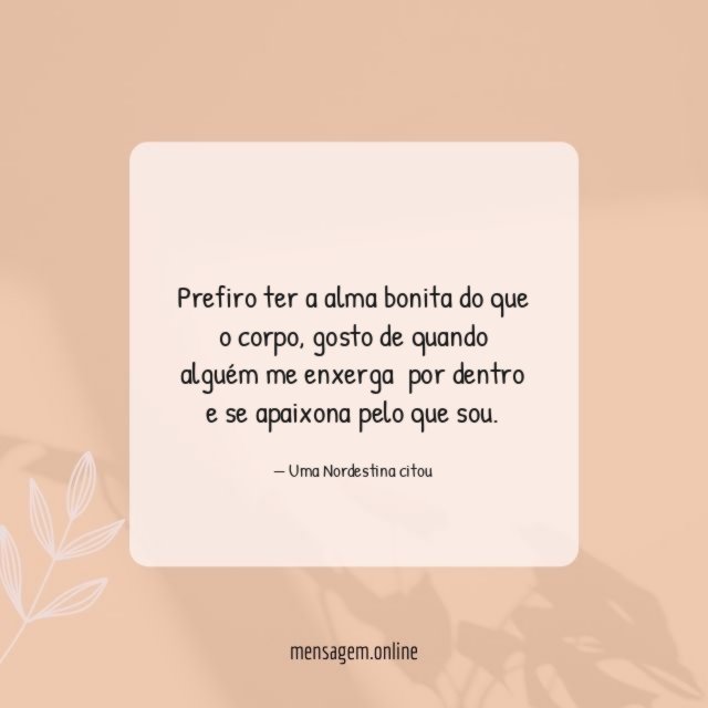 Prefiro ter a alma bonita do que o corpo