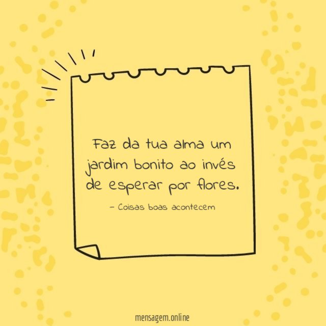 Faz da tua alma um jardim bonito