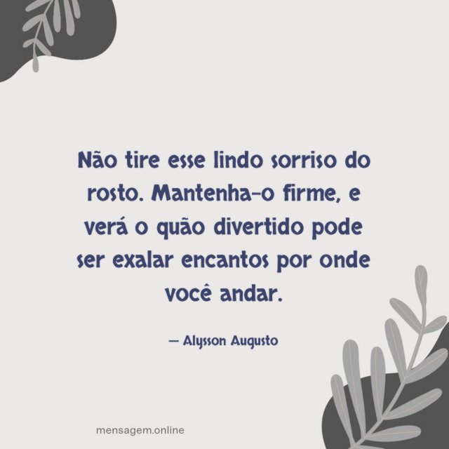Não tire esse lindo sorriso do rosto