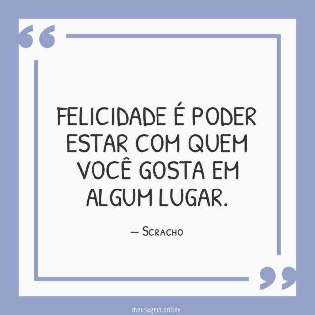 Felicidade é poder estar
