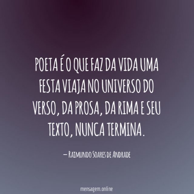 Poeta é o que faz da vida uma