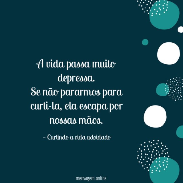 A vida passa muito depressa