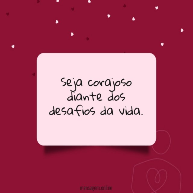 Seja corajoso diante