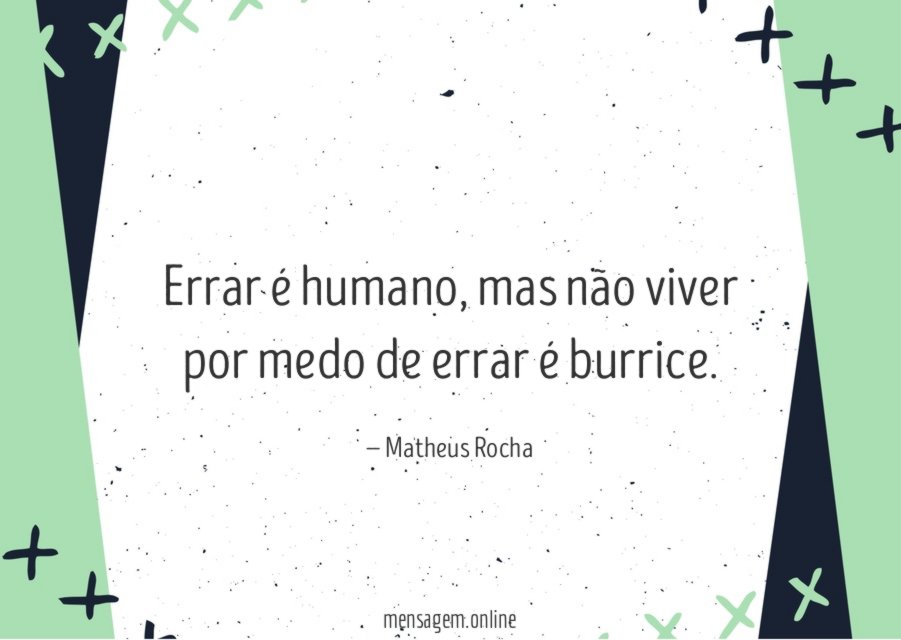 Não viver por medo de errar é burrice