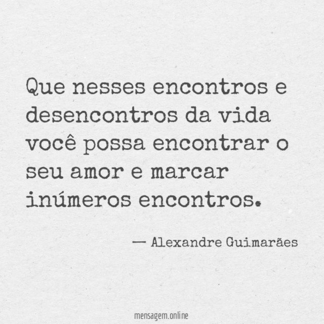 Que nesses encontros e desencontros