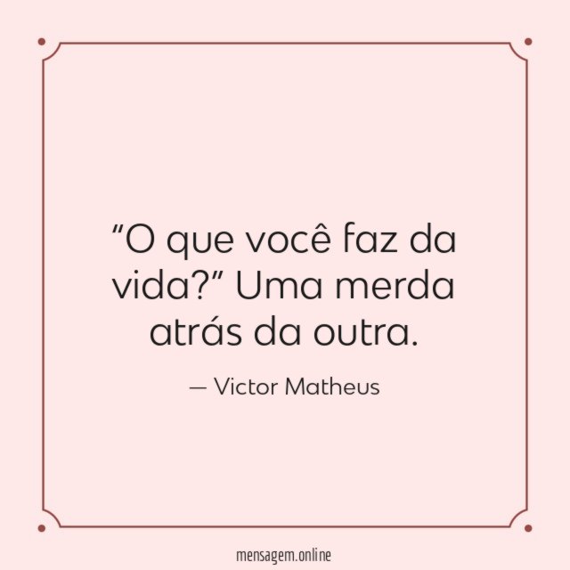 O que você faz da vida?