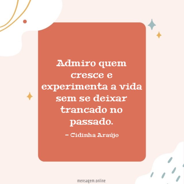 Admiro quem cresce e experimenta