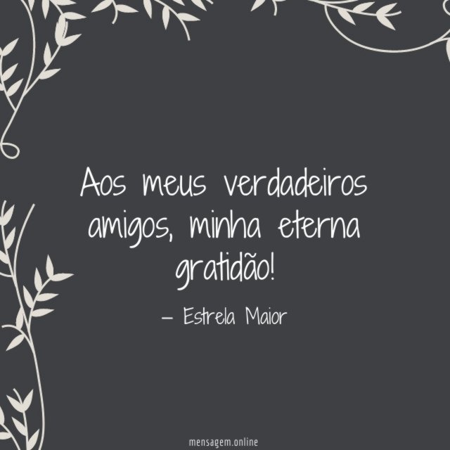 Aos meus verdadeiros amigos