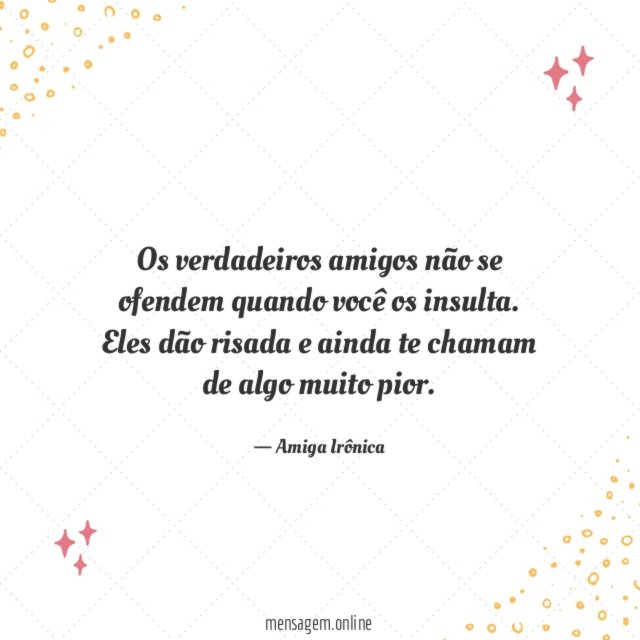 Os verdadeiros amigos não se ofendem