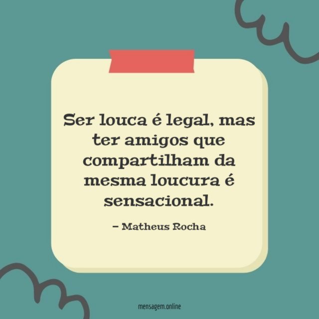 Compartilham da mesma loucura
