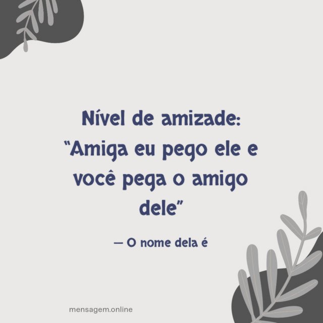 Você pega o amigo dele