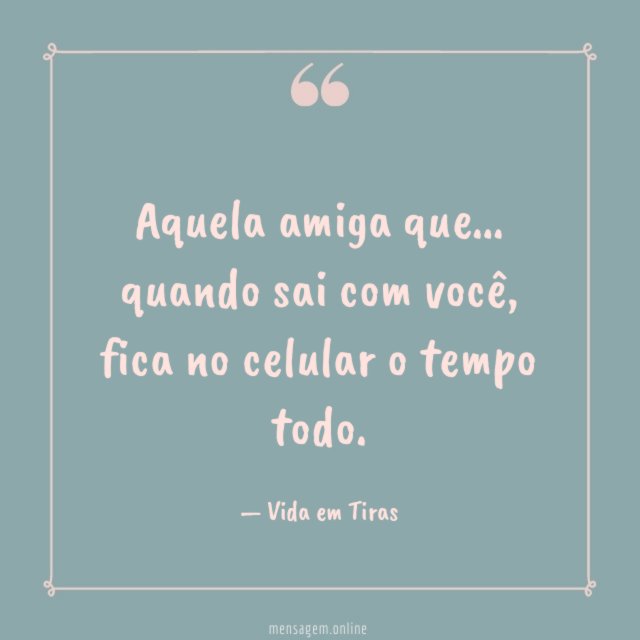 Fica no celular o tempo todo