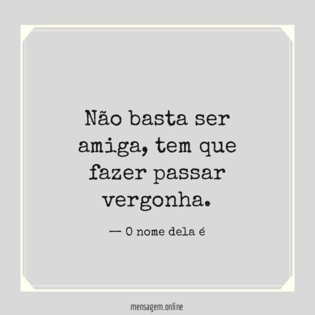 Tem que fazer passar vergonha