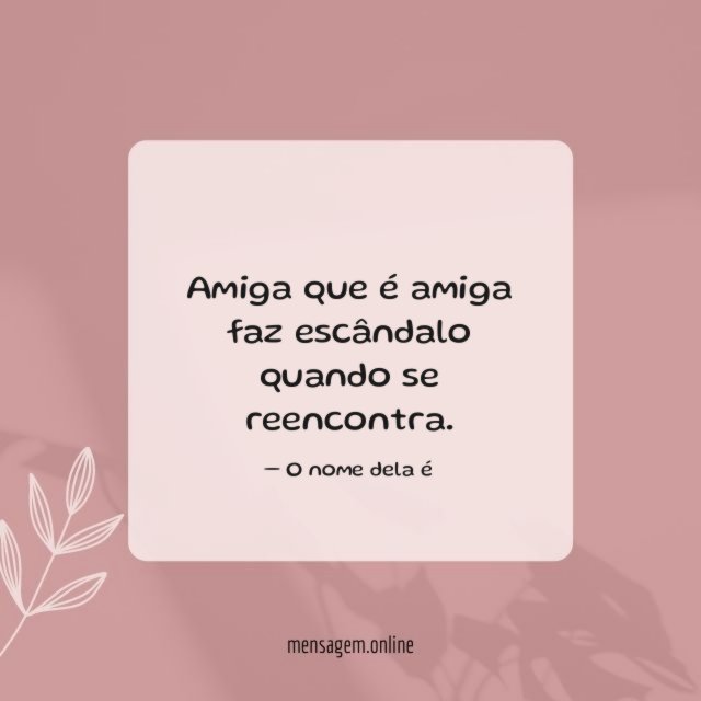 Amiga que é amiga faz escândalo