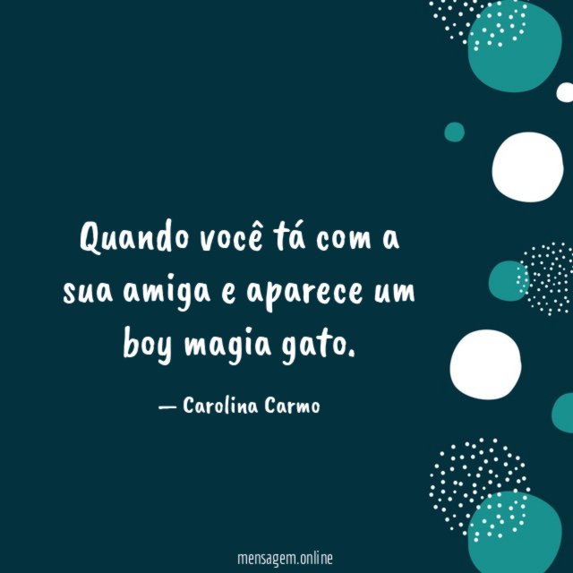 Quando você tá com a sua amiga