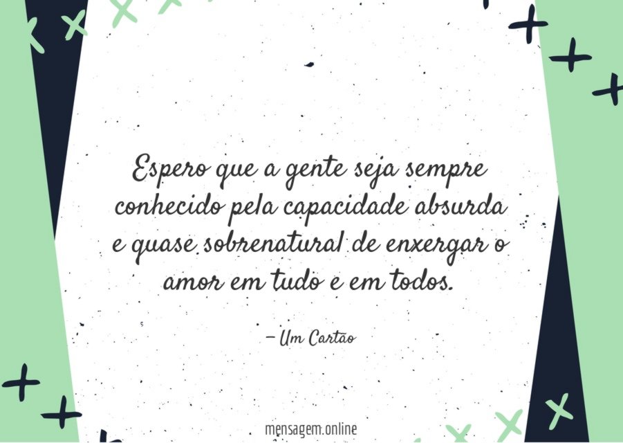 Espero que a gente seja sempre conhecido