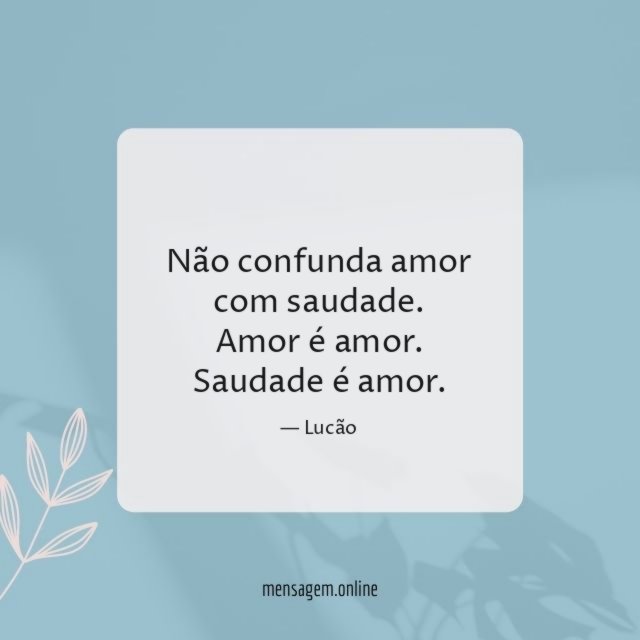 Não confunda amor com saudade
