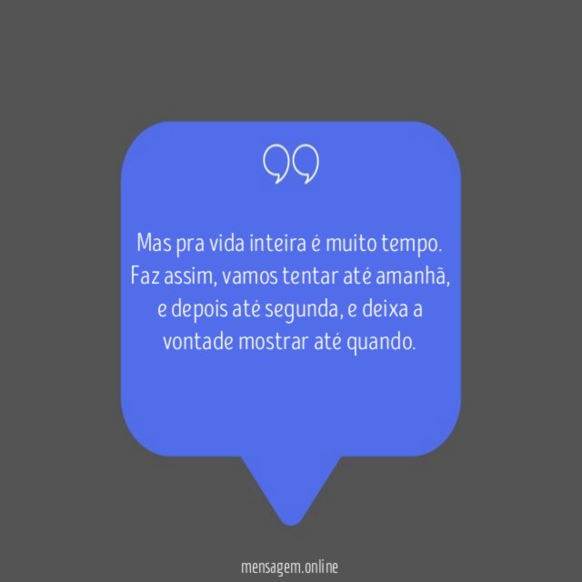 Mas pra vida inteira é muito