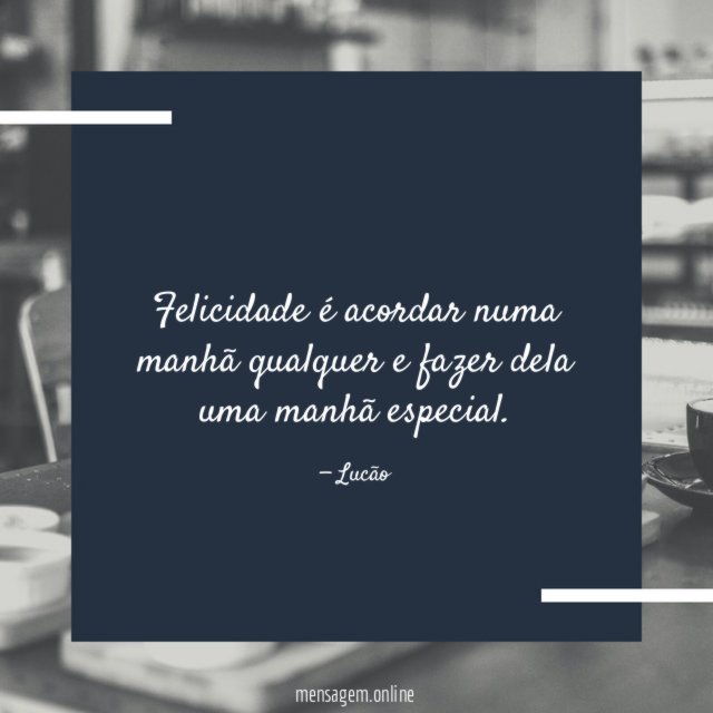 Felicidade é acordar