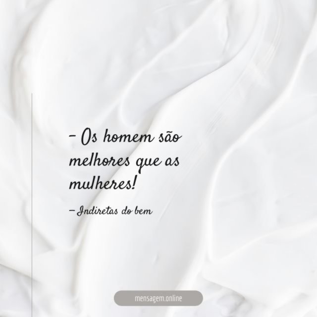 Os homem são melhores que as mulhere