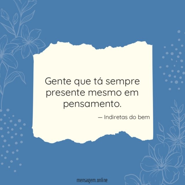 Sempre presente mesmo em pensamento