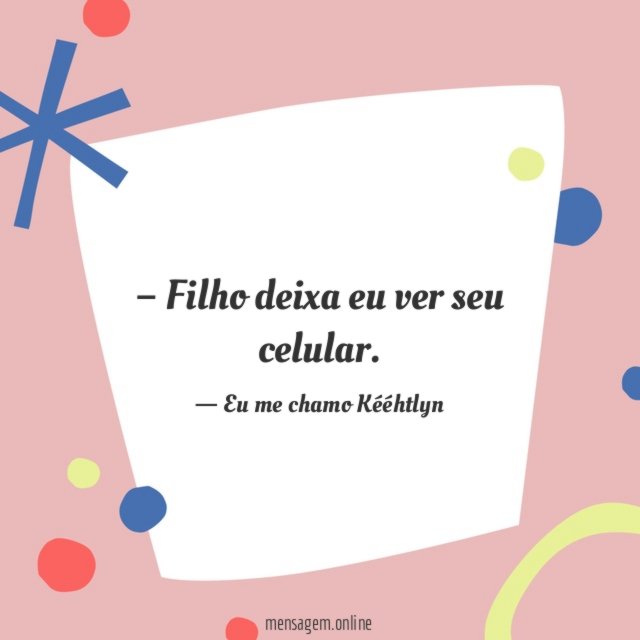 Filho deixa eu ver seu celular
