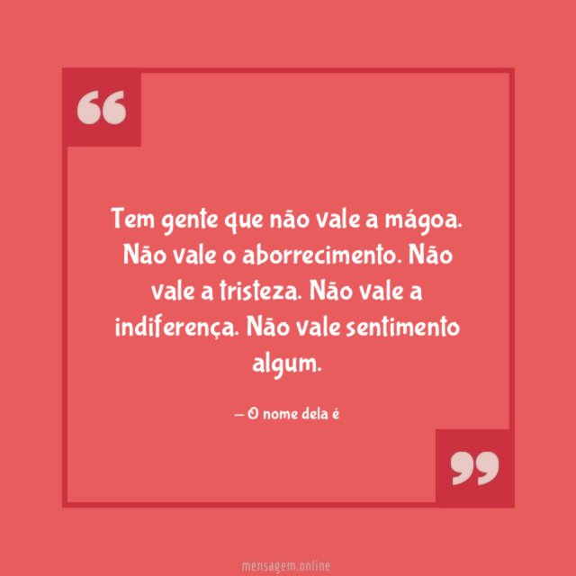 Tem gente que não vale a mágoa