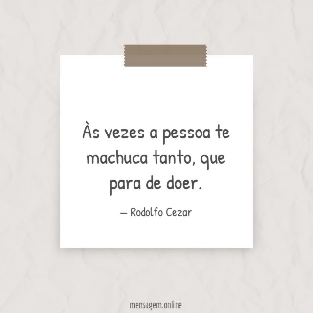 Às vezes a pessoa te machuca