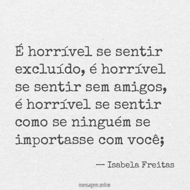É horrível se sentir excluído