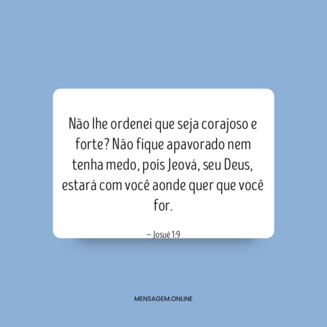 Não lhe ordenei que seja corajoso e forte
