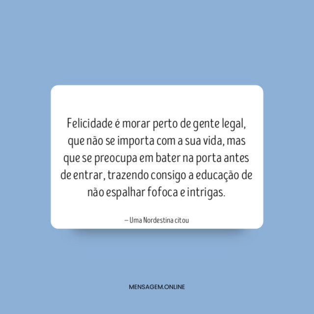 Felicidade é morar perto de gente legal