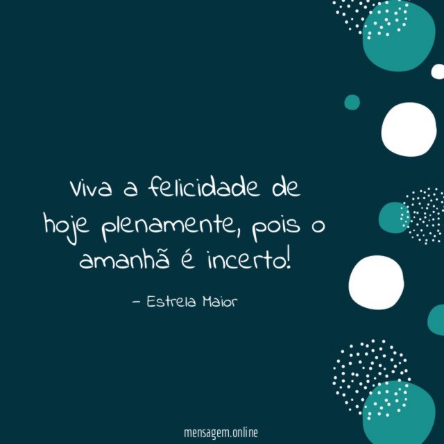 Viva a felicidade de hoje plenamente