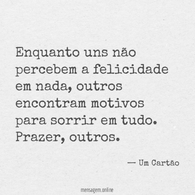 Enquanto uns não percebem a felicidade