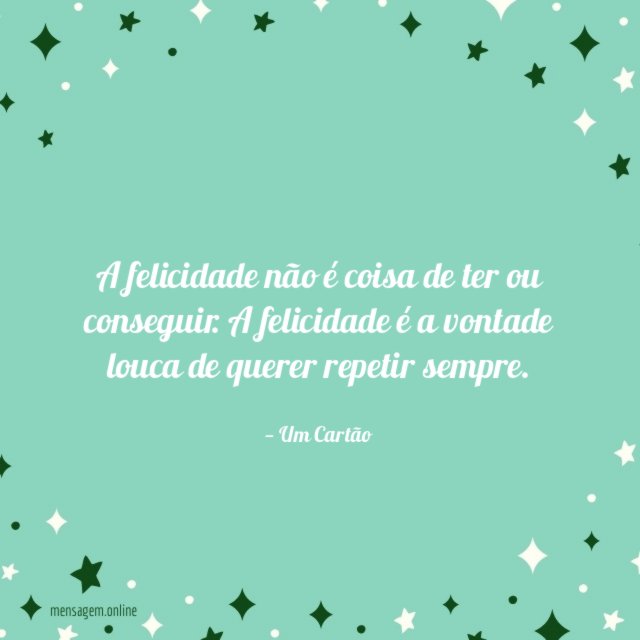 A felicidade não é coisa de ter ou conseguir
