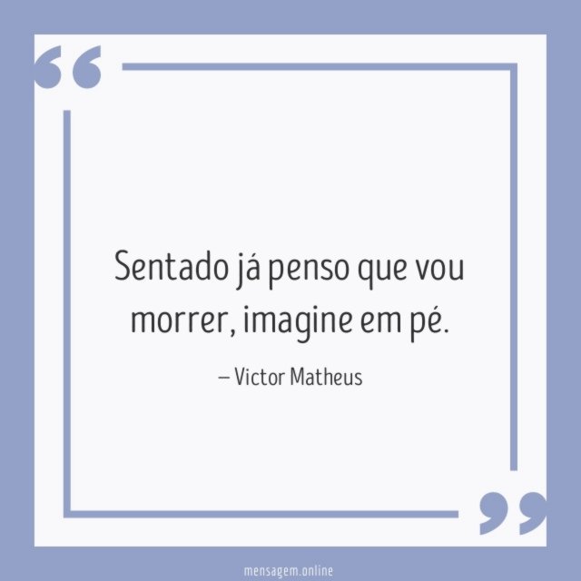 Sentado já penso que vou morrer