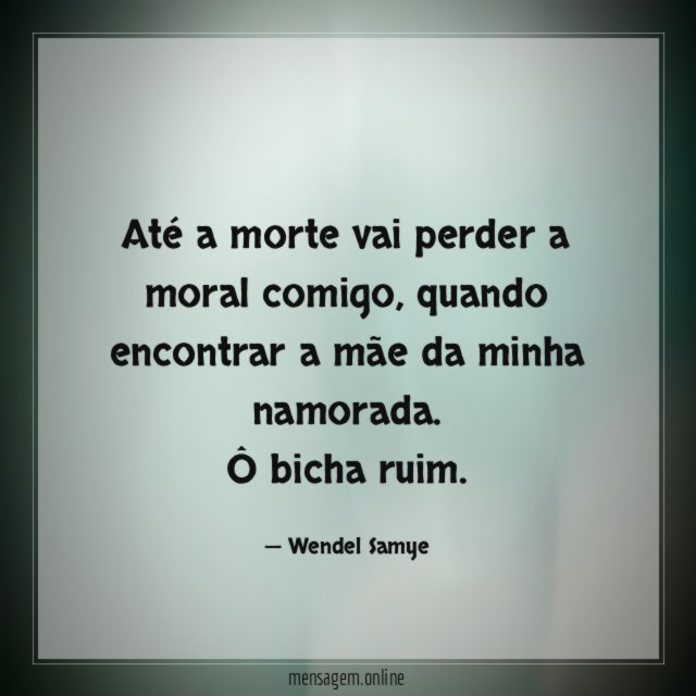 Até a morte vai perder a moral comigo