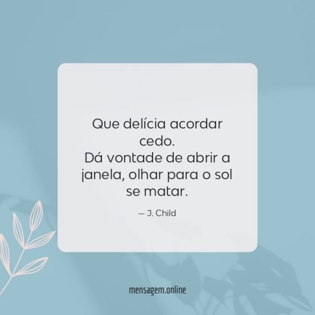 Que delícia acordar cedo