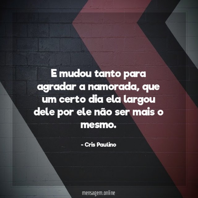 E mudou tanto para agradar a namorada