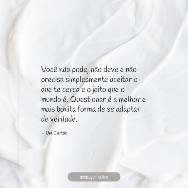 Não precisa simplesmente aceitar