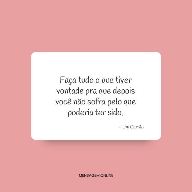 Faça tudo o que tiver vontade