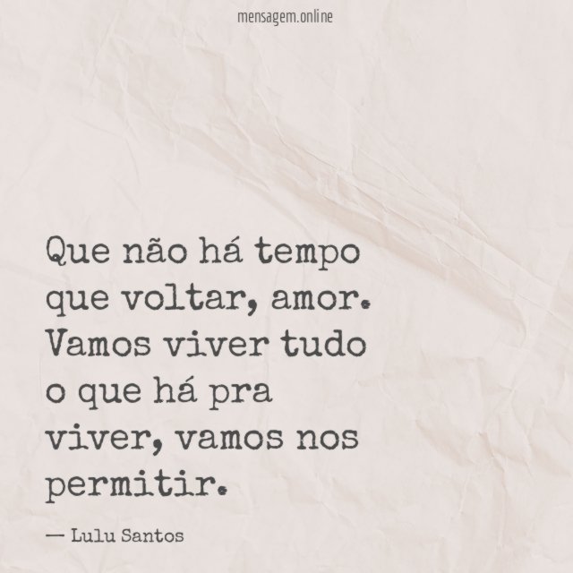 Que não há tempo que voltar