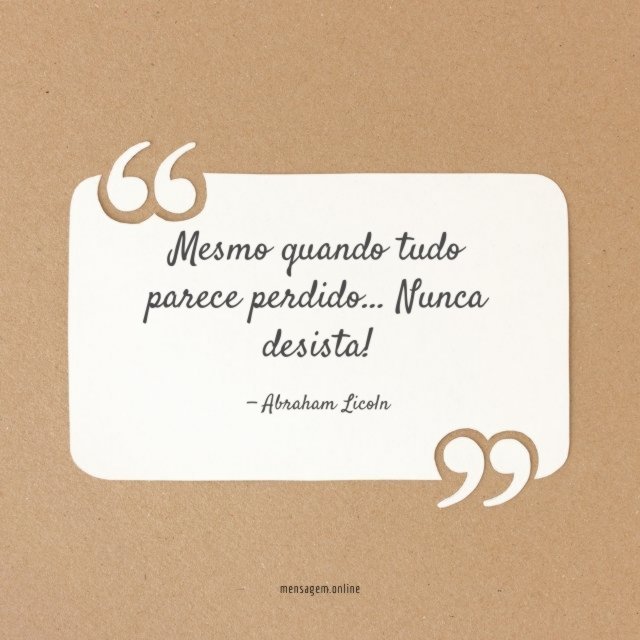 Mesmo quando tudo parece perdido
