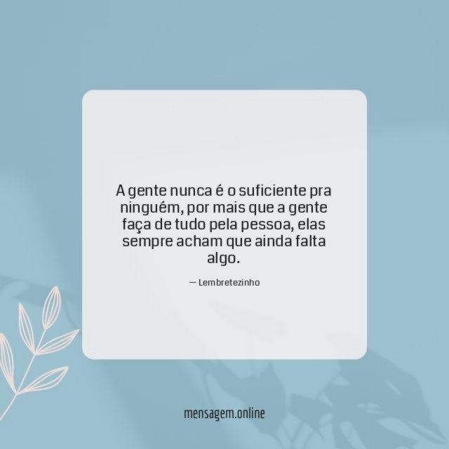 A gente nunca é o suficiente pra ninguém