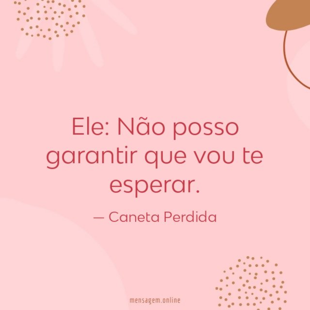 Não posso garantir que vou te esperar