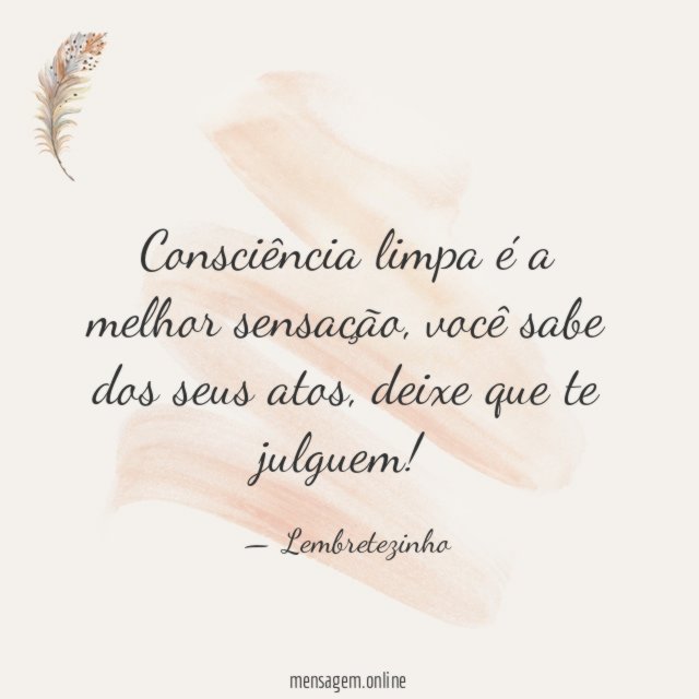 Consciência limpa é a melhor sensação