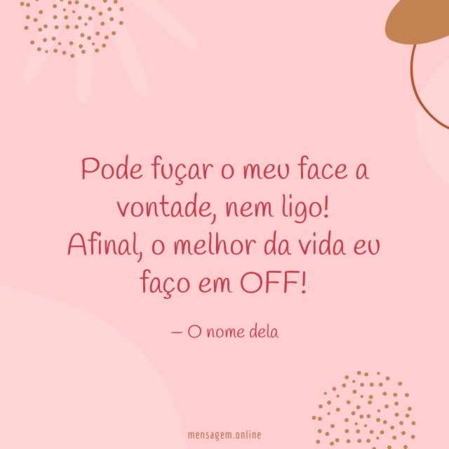 Pode fuçar o meu face a vontade